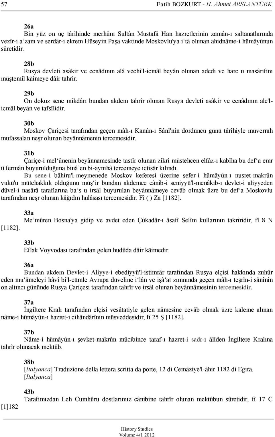 hümâyûnun sûretidir. 28b Rusya devleti asâkir ve ecnâdının alâ vechi'l-icmâl beyân olunan adedi ve harc u masârıfını müştemil kāimeye dâir tahrîr.