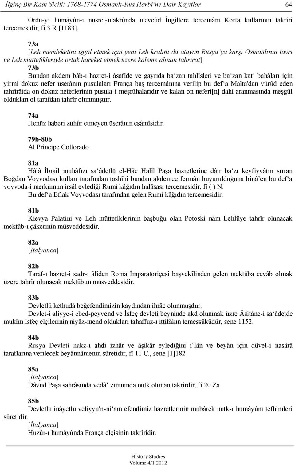 hazret-i âsafîde ve gayrıda ba zan tahlîsleri ve ba zan kat bahâları için yirmi dokuz nefer üserânın pusulaları França baş tercemânına verilip bu def a Malta'dan vürûd eden tahrîrâtda on dokuz