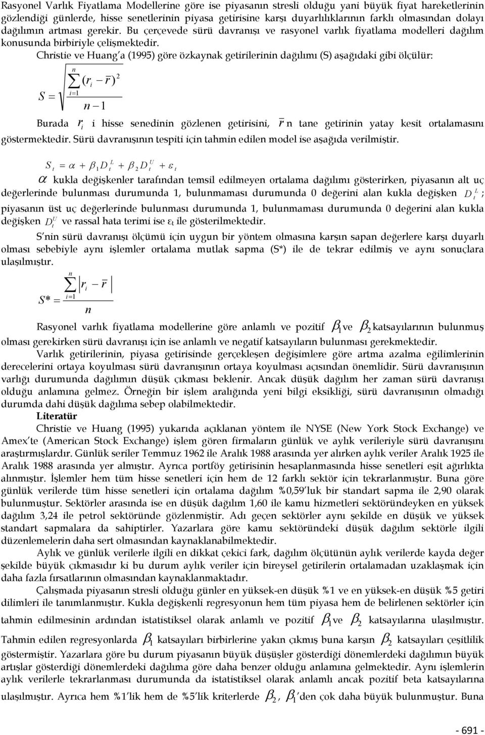 Chrisie ve Huang a (1995) göre özkaynak geirilerinin dağılımı (S) aşağıdaki gibi ölçülür: n 2 ( ri r) i= 1 S = n 1 Burada r i i hisse senedinin gözlenen geirisini, rn ane geirinin yaay kesi