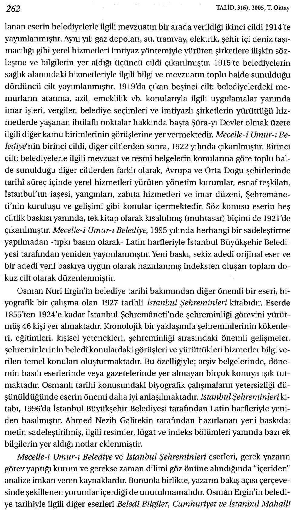 çıkarılmıştır. 1915'te belediyelerin sağlık alanındaki hizmetleriyle ilgili bilgi ve mevzuatın toplu halde sunulduğu dördüncü cilt yayımlanmıştır.