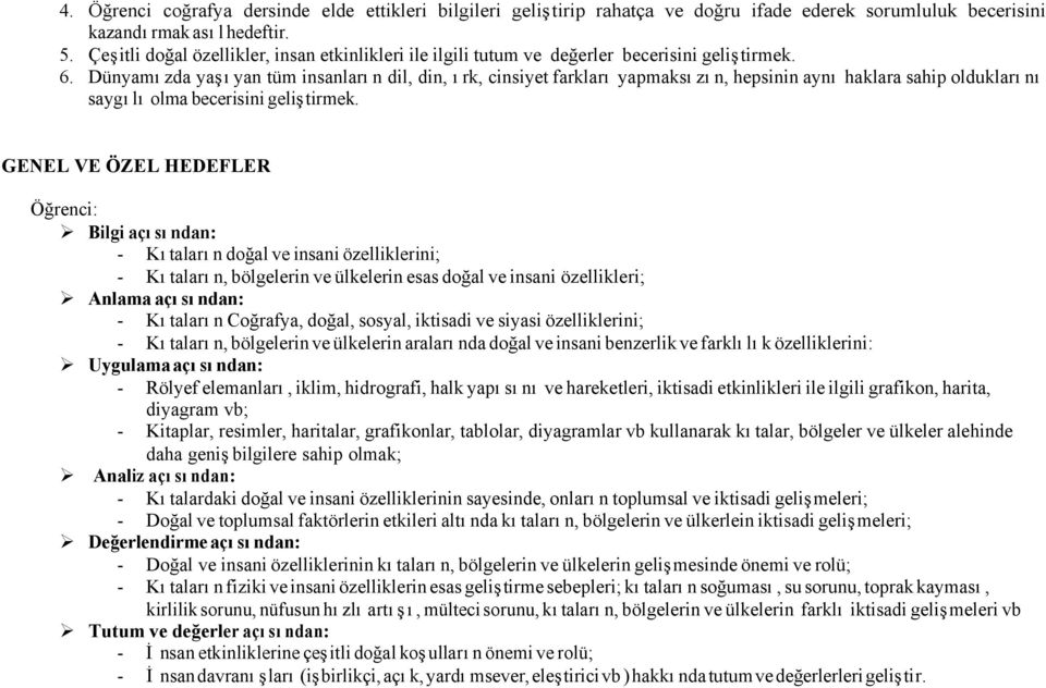 Dünyamızda yaşıyan tüm insanların dil, din, ırk, cinsiyet farkları yapmaksızın, hepsinin aynı haklara sahip olduklarını saygılı olma becerisini geliştirmek.