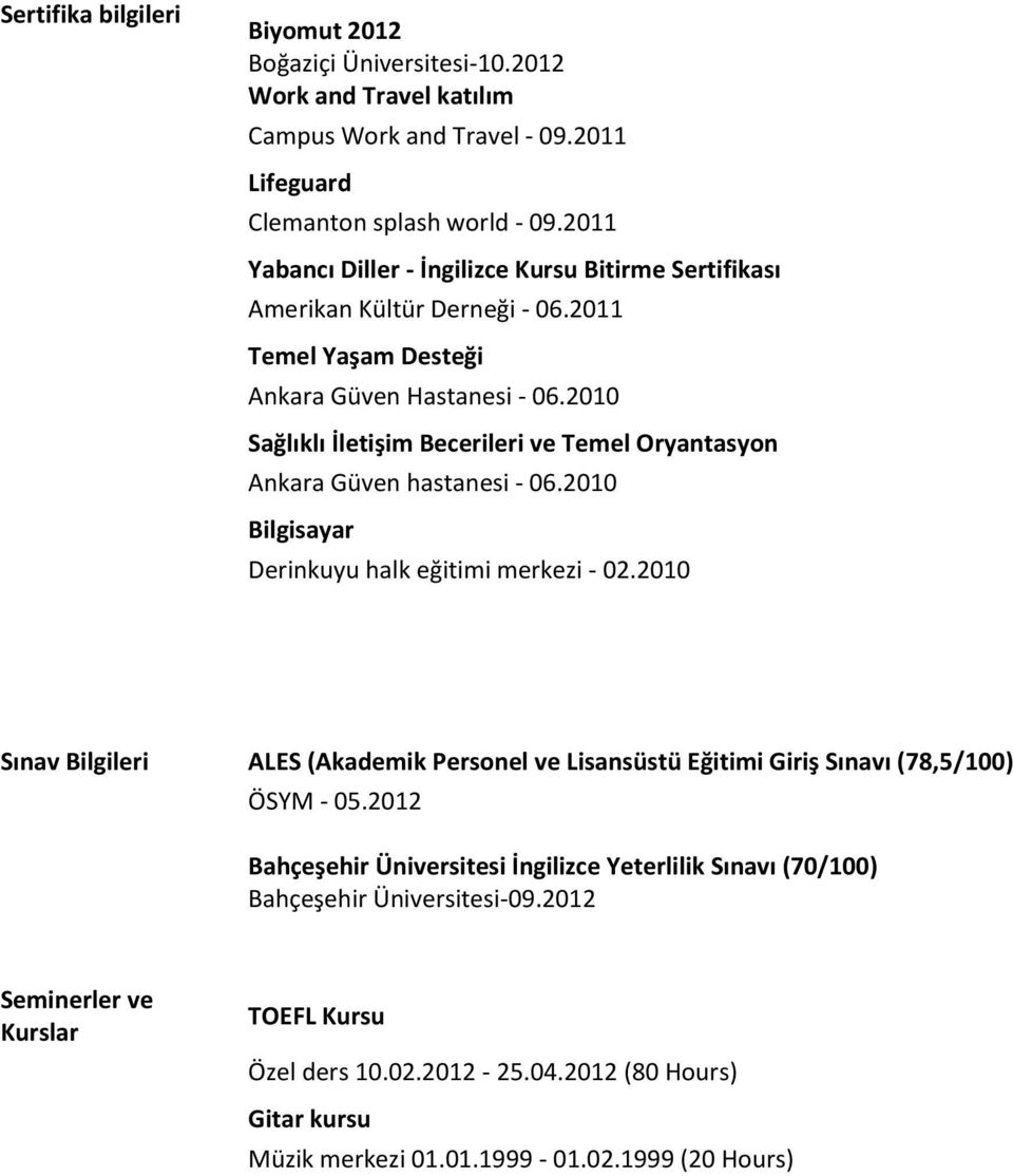 2010 Sağlıklı İletişim Becerileri ve Temel Oryantasyon Ankara Güven hastanesi - 06.2010 Bilgisayar Derinkuyu halk eğitimi merkezi - 02.