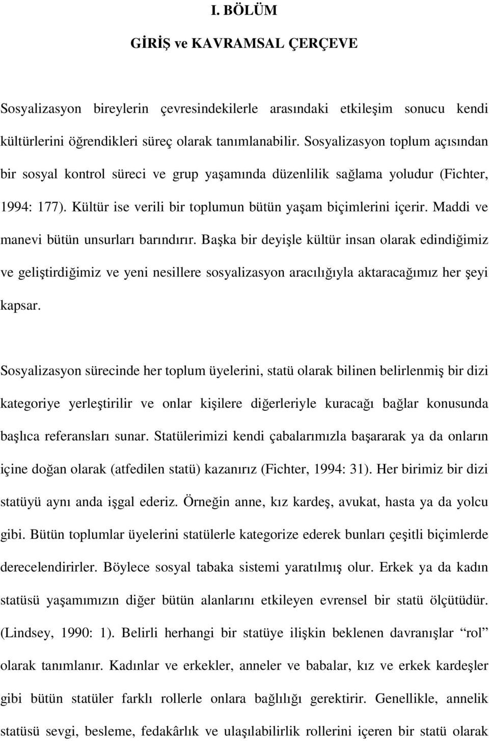 Maddi ve manevi bütün unsurları barındırır. Başka bir deyişle kültür insan olarak edindiğimiz ve geliştirdiğimiz ve yeni nesillere sosyalizasyon aracılığıyla aktaracağımız her şeyi kapsar.