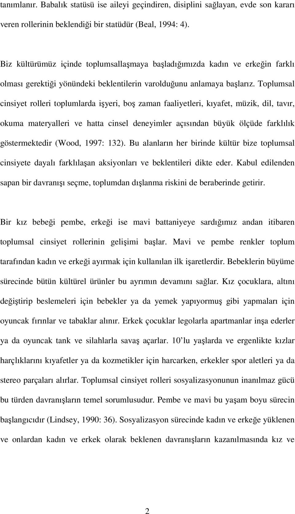 Toplumsal cinsiyet rolleri toplumlarda işyeri, boş zaman faaliyetleri, kıyafet, müzik, dil, tavır, okuma materyalleri ve hatta cinsel deneyimler açısından büyük ölçüde farklılık göstermektedir (Wood,