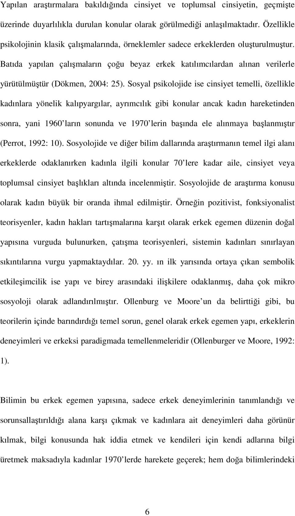 Batıda yapılan çalışmaların çoğu beyaz erkek katılımcılardan alınan verilerle yürütülmüştür (Dökmen, 2004: 25).