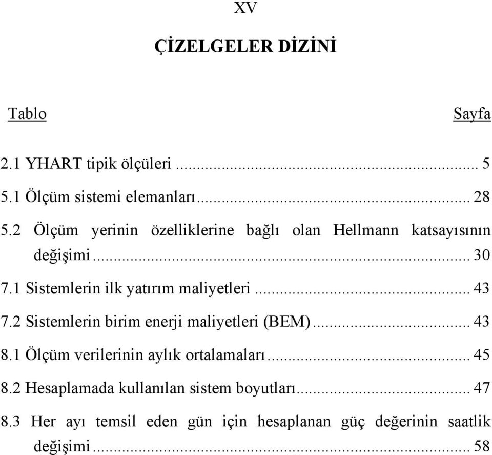 1 Sistemlerin ilk yatırım maliyetleri... 43 7.2 Sistemlerin birim enerji maliyetleri (BEM)... 43 8.