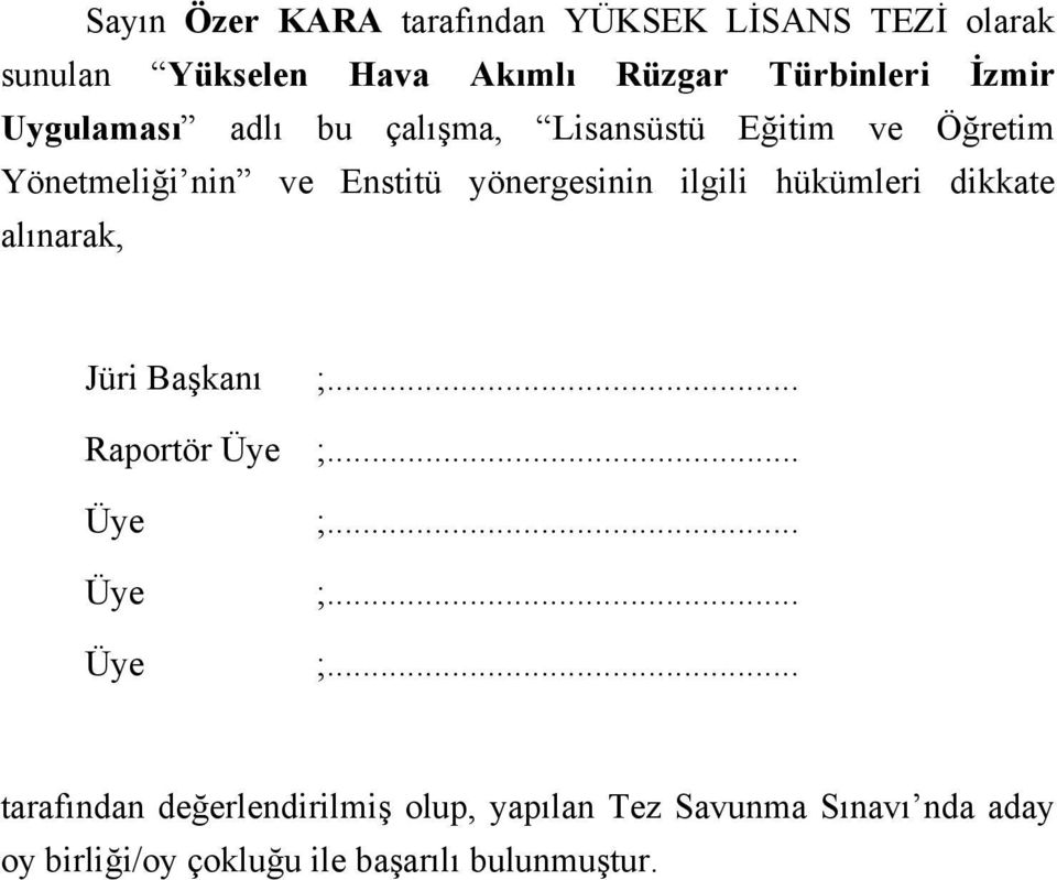 ilgili hükümleri dikkate alınarak, Jüri Başkanı ;... Raportör Üye ;.