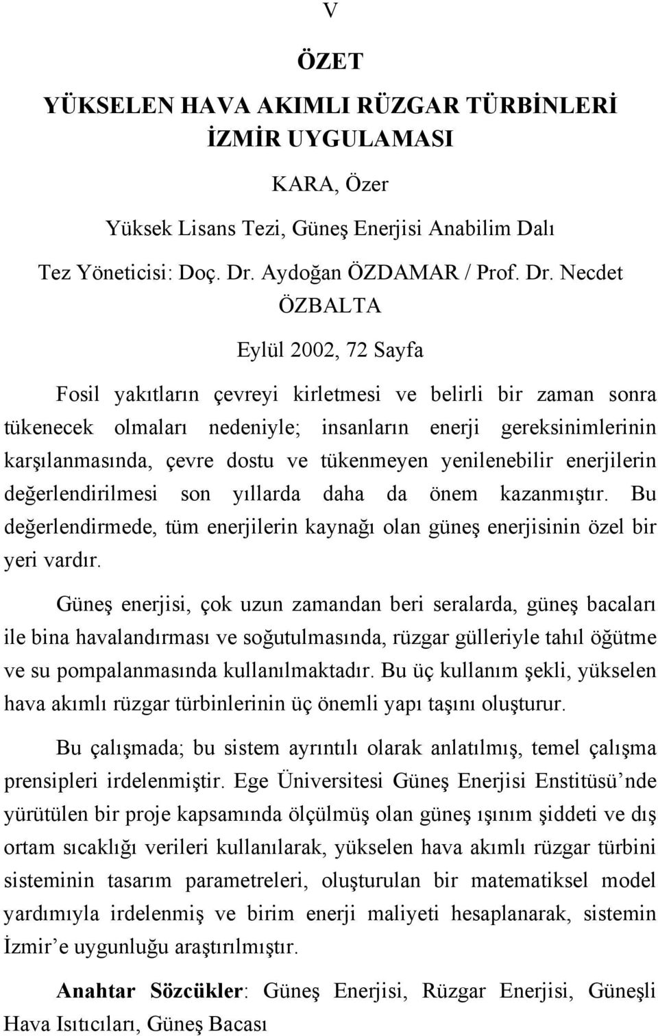 Necdet ÖZBALTA Eylül 2002, 72 Sayfa Fosil yakıtların çevreyi kirletmesi ve belirli bir zaman sonra tükenecek olmaları nedeniyle; insanların enerji gereksinimlerinin karşılanmasında, çevre dostu ve