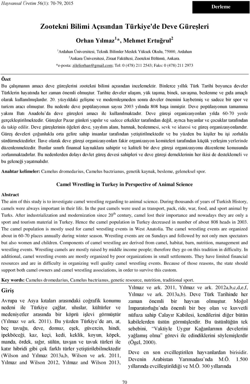 com; Tel: 0 (478) 211 2543; Faks: 0 (478) 211 2973 Özet Bu çalışmanın amacı deve güreşlerini zootekni bilimi açısından incelemektir.