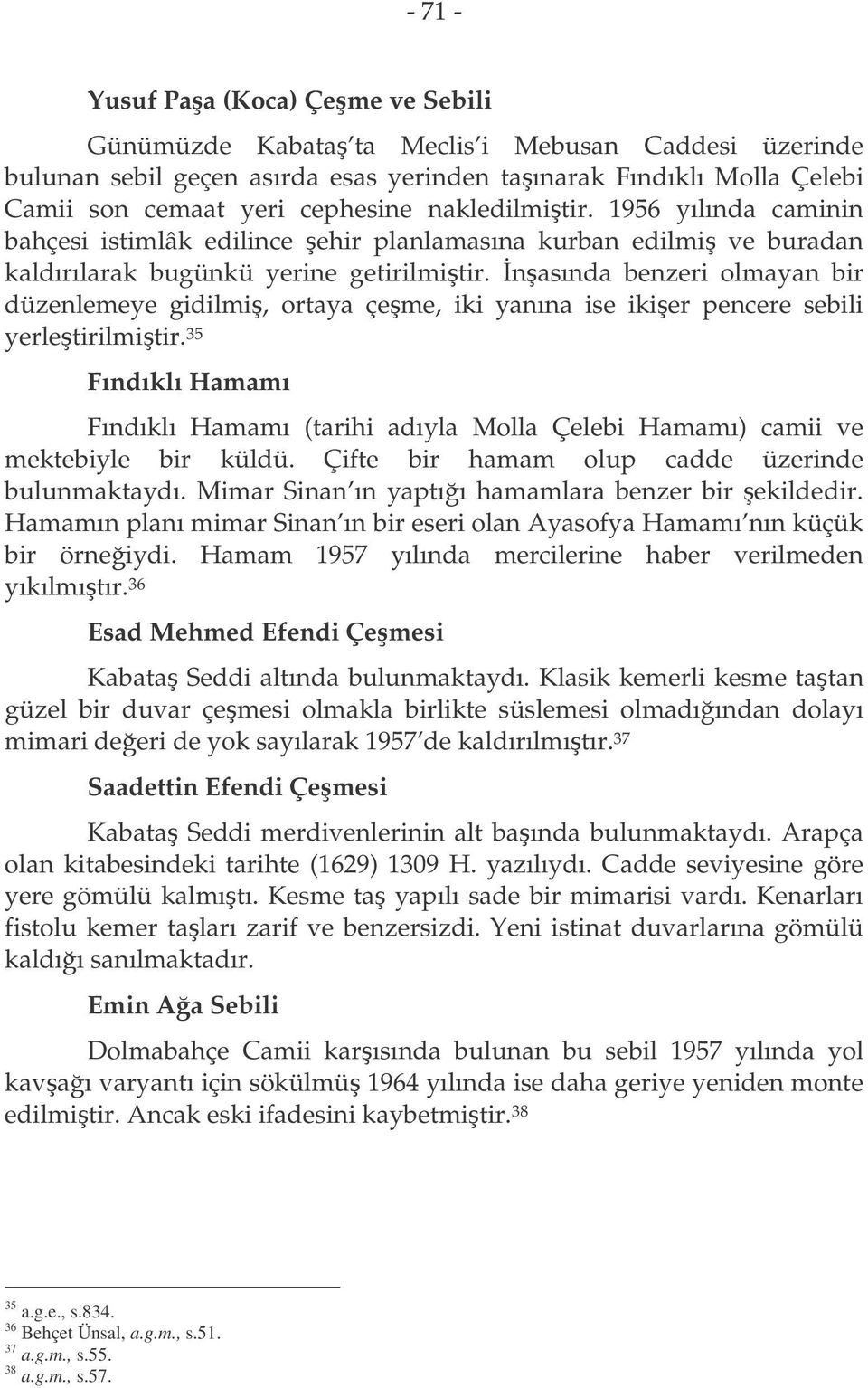 nasında benzeri olmayan bir düzenlemeye gidilmi, ortaya çeme, iki yanına ise ikier pencere sebili yerletirilmitir.