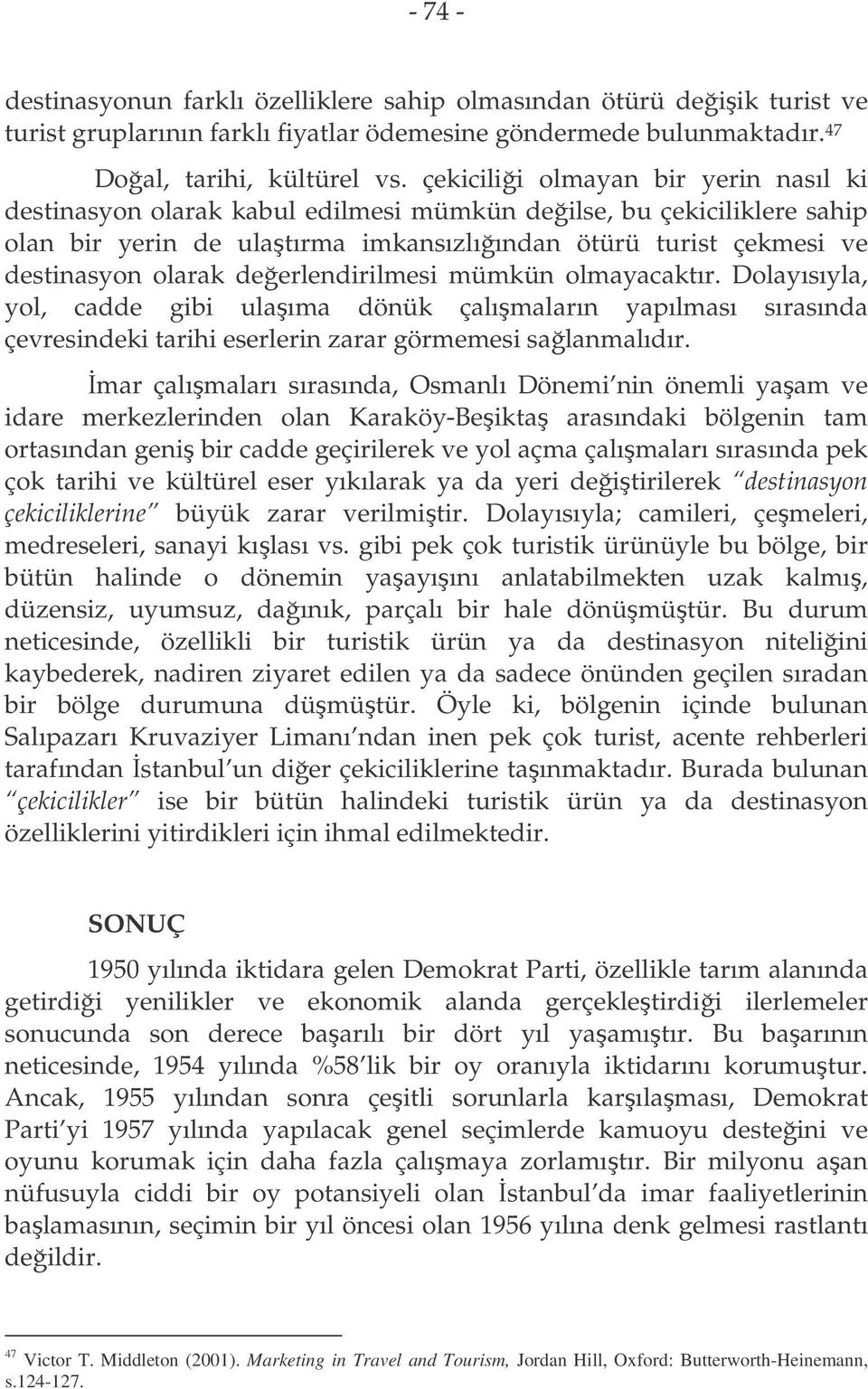 deerlendirilmesi mümkün olmayacaktır. Dolayısıyla, yol, cadde gibi ulaıma dönük çalımaların yapılması sırasında çevresindeki tarihi eserlerin zarar görmemesi salanmalıdır.