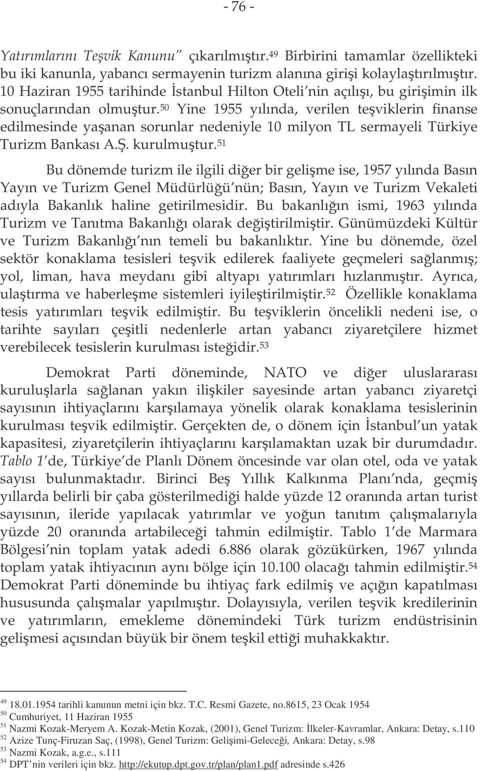 50 Yine 1955 yılında, verilen teviklerin finanse edilmesinde yaanan sorunlar nedeniyle 10 milyon TL sermayeli Türkiye Turizm Bankası A.. kurulmutur.