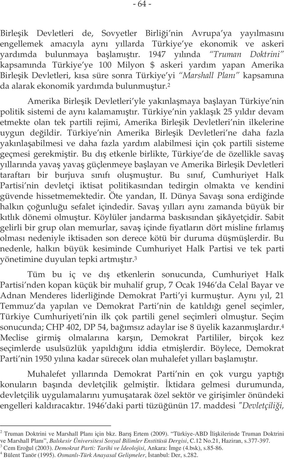 bulunmutur. 2 Amerika Birleik Devletleri yle yakınlamaya balayan Türkiye nin politik sistemi de aynı kalamamıtır.