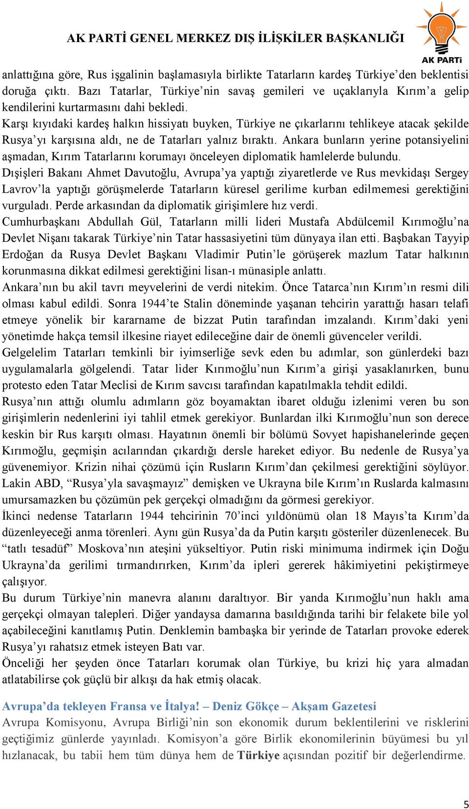 Karşı kıyıdaki kardeş halkın hissiyatı buyken, Türkiye ne çıkarlarını tehlikeye atacak şekilde Rusya yı karşısına aldı, ne de Tatarları yalnız bıraktı.