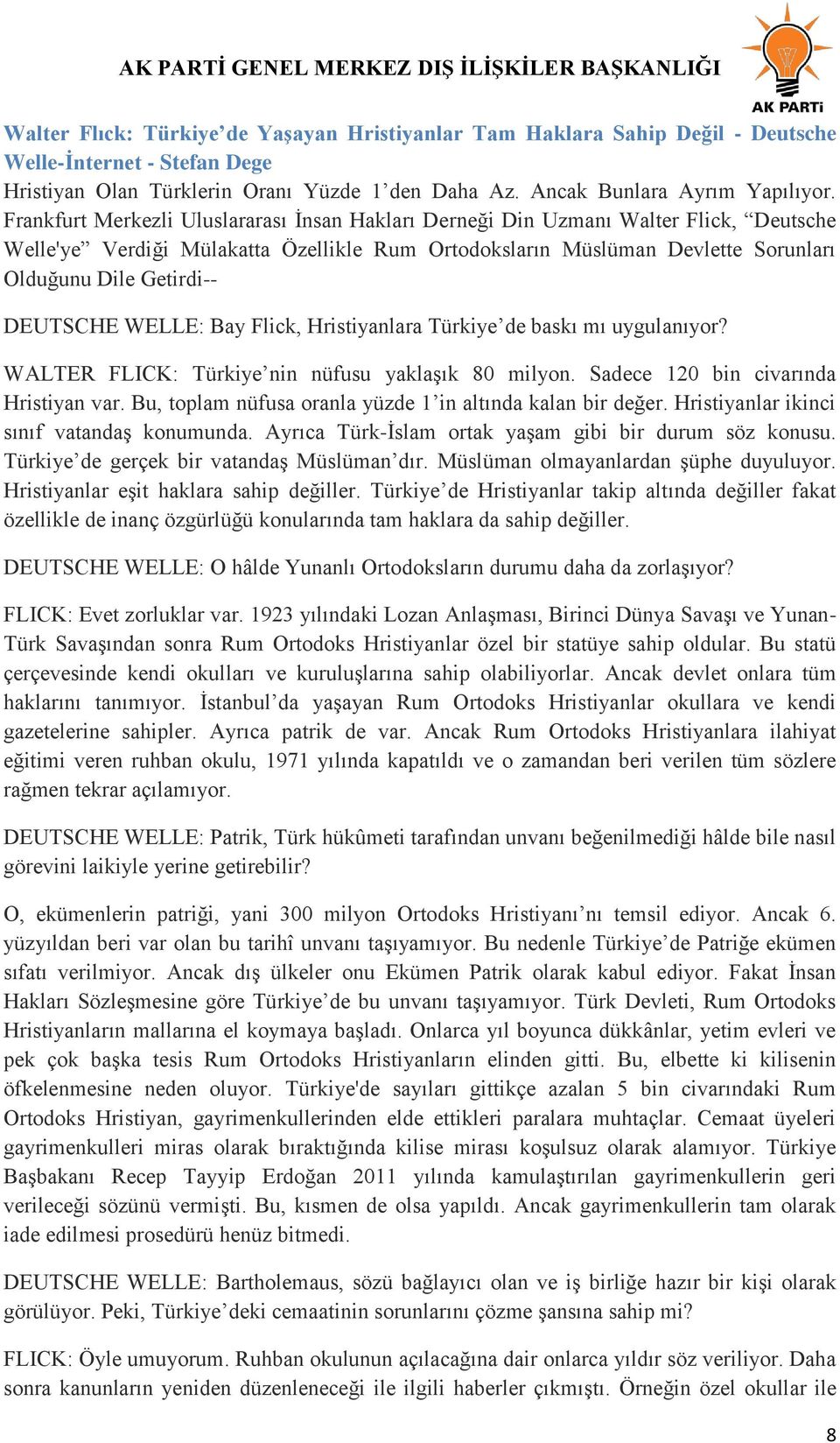 DEUTSCHE WELLE: Bay Flick, Hristiyanlara Türkiye de baskı mı uygulanıyor? WALTER FLICK: Türkiye nin nüfusu yaklaşık 80 milyon. Sadece 120 bin civarında Hristiyan var.