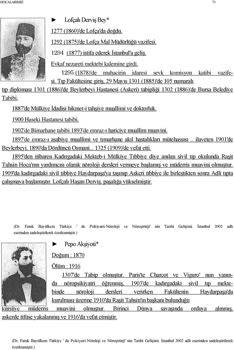 Tıp Fakültesine giriģ, 29 Mayıs 1301 (1885)'de 105 numaralı tıp diploması 1301 (1886)'de Beylerbeyi Hastanesi (Askeri) tabipliği 1302 (1886)'de Bursa Belediye Tabibi.