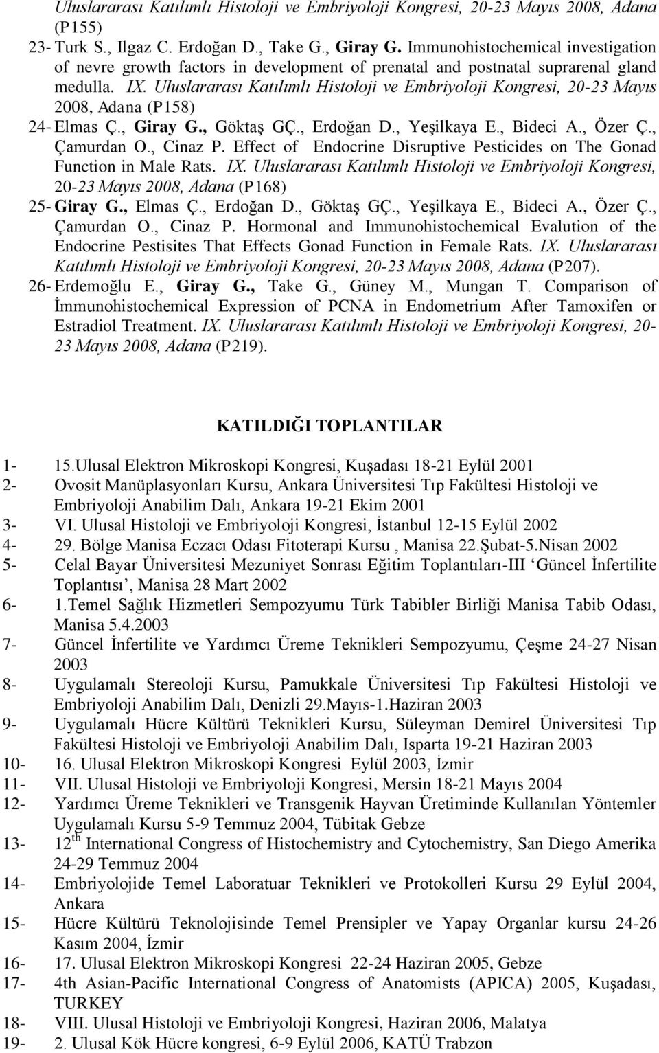 Uluslararası Katılımlı Histoloji ve Embriyoloji Kongresi, 20-23 Mayıs 2008, Adana (P158) 24- Elmas Ç., Giray G., Göktaş GÇ., Erdoğan D., Yeşilkaya E., Bideci A., Özer Ç., Çamurdan O., Cinaz P.
