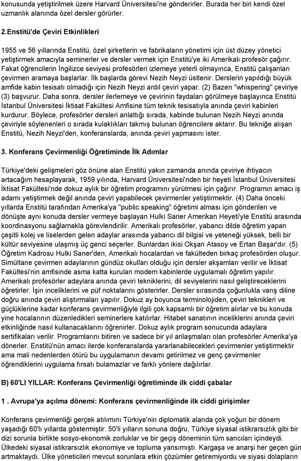 Amerikalı profesör çağırır. Fakat öğrencilerin İngilizce seviyesi profesörleri izlemeye yeterli olmayınca, Enstitü çalışanları çevirmen aramaya başlarlar. İlk başlarda görevi Nezih Neyzi üstlenir.