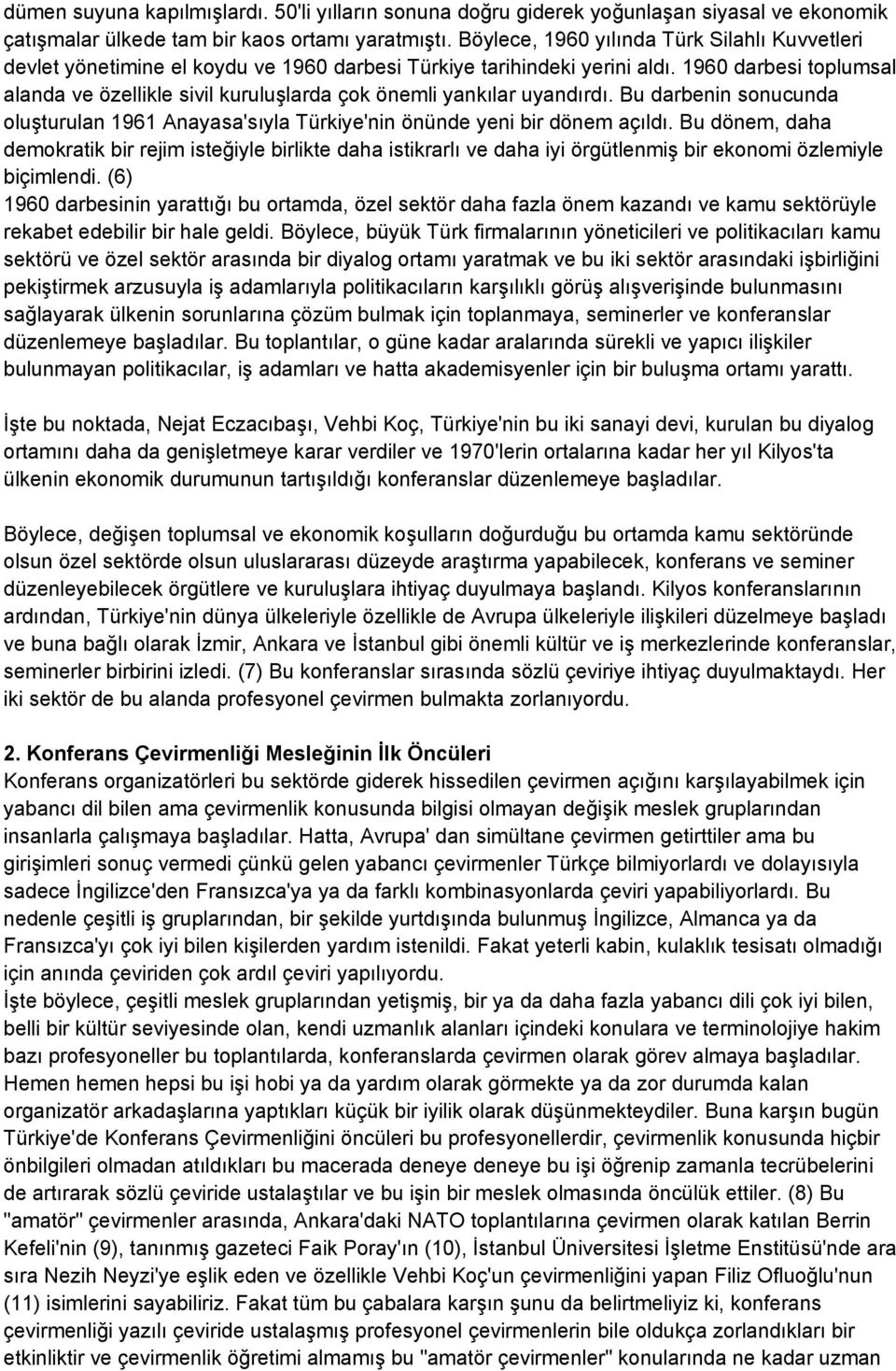 1960 darbesi toplumsal alanda ve özellikle sivil kuruluşlarda çok önemli yankılar uyandırdı. Bu darbenin sonucunda oluşturulan 1961 Anayasa'sıyla Türkiye'nin önünde yeni bir dönem açıldı.