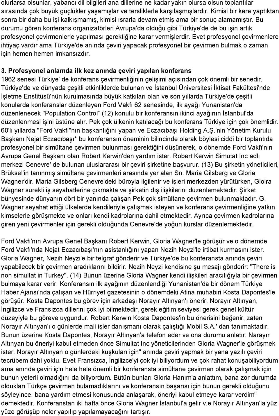 Bu durumu gören konferans organizatörleri Avrupa'da olduğu gibi Türkiye'de de bu işin artık profesyonel çevirmenlerle yapılması gerektiğine karar vermişlerdir.