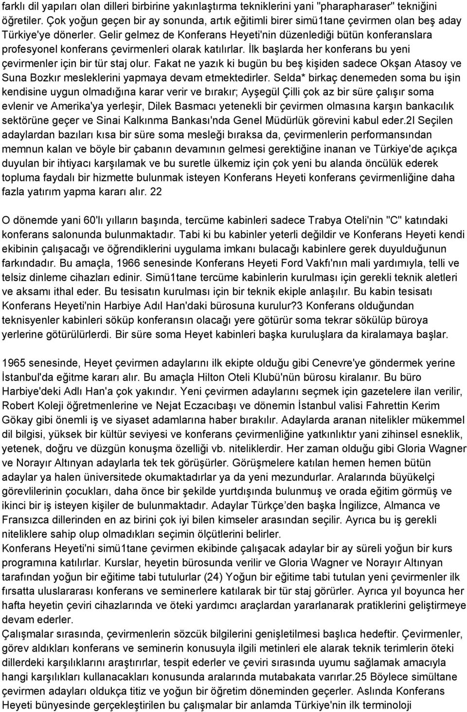 Gelir gelmez de Konferans Heyeti'nin düzenlediği bütün konferanslara profesyonel konferans çevirmenleri olarak katılırlar. İlk başlarda her konferans bu yeni çevirmenler için bir tür staj olur.