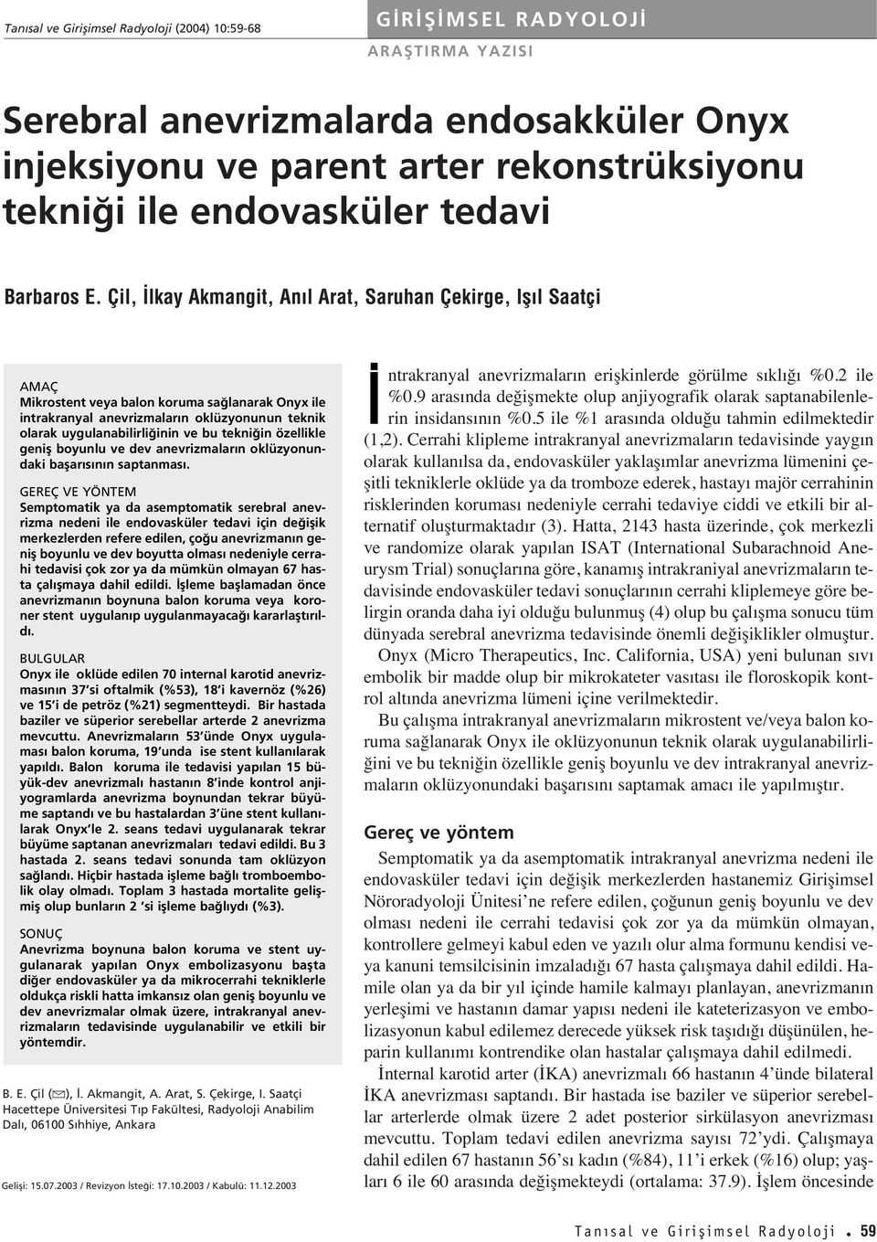 Çil, lkay Akmangit, An l Arat, Saruhan Çekirge, Ifl l Saatçi AMAÇ Mikrostent veya balon koruma sa lanarak Onyx ile intrakranyal anevrizmalar n oklüzyonunun teknik olarak uygulanabilirli inin ve bu