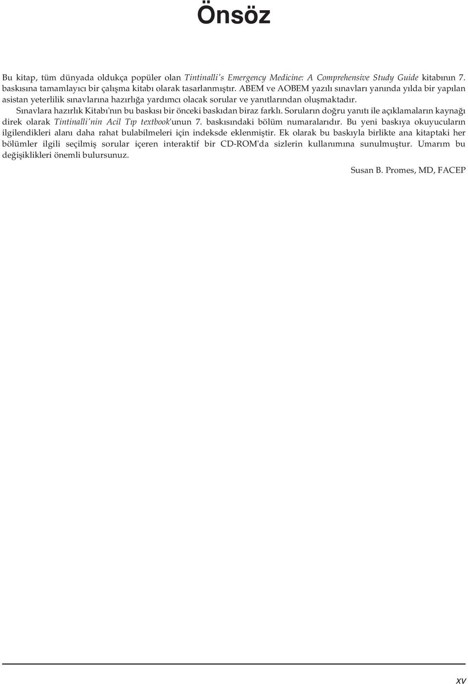 S navlara haz rl k Kitab 'n n bu bask s bir önceki bask dan biraz farkl. Sorular n do ru yan t ile aç klamalar n kayna direk olarak Tintinalli'nin Acil T p textbook'unun 7.