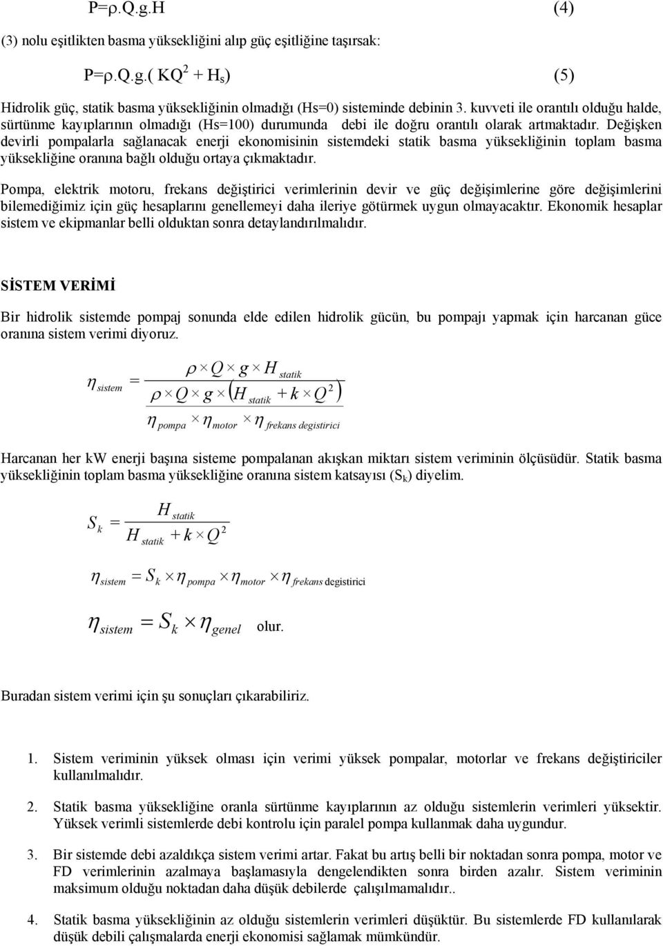 Değişken devirli pompalarla sağlanacak enerji ekonomisinin sistemdeki statik basma yüksekliğinin toplam basma yüksekliğine oranına bağlı olduğu ortaya çıkmaktadır.