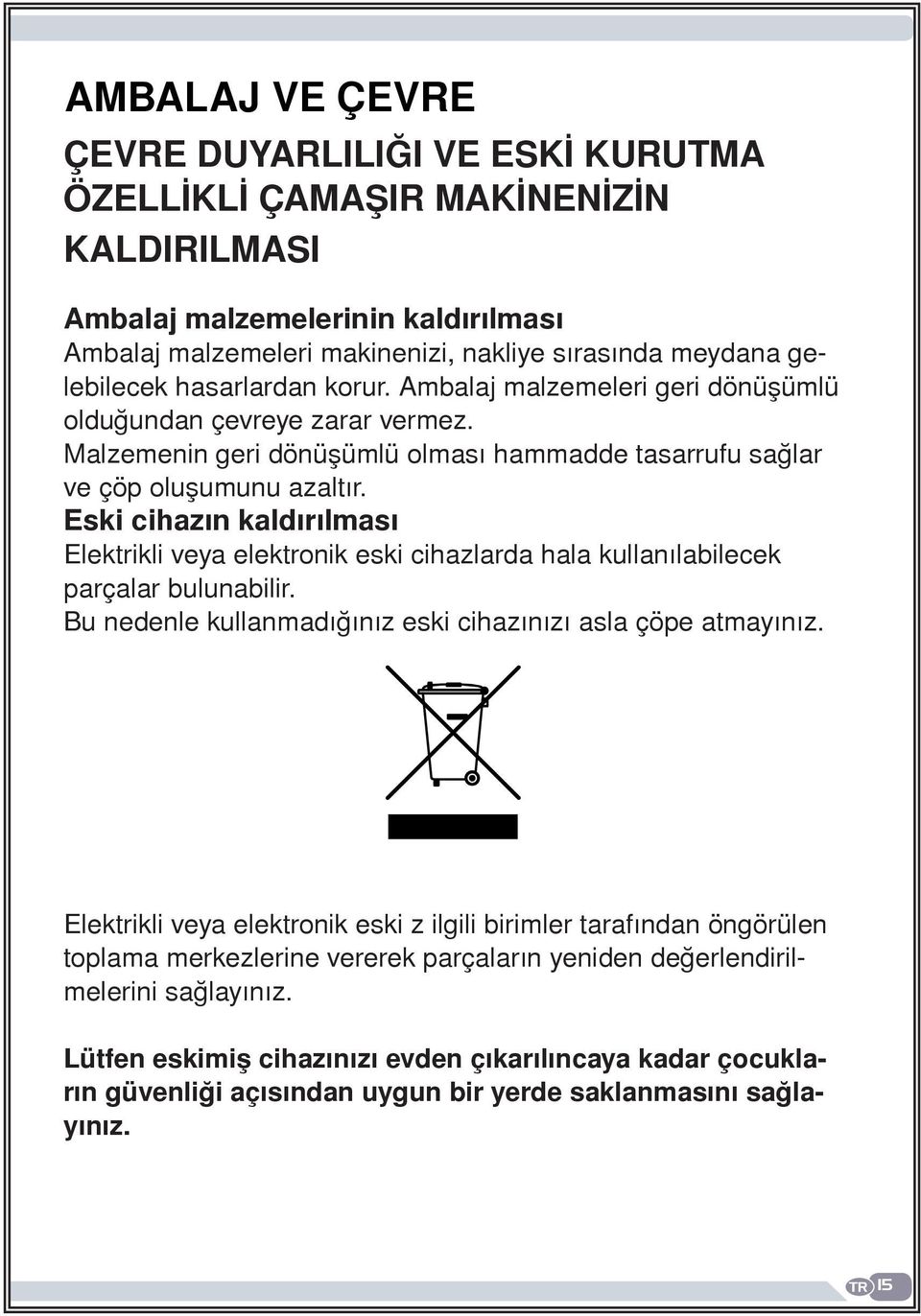 Eski cihazın kaldırılması Elektrikli veya elektronik eski cihazlarda hala kullanılabilecek parçalar bulunabilir. Bu nedenle kullanmadığınız eski cihazınızı asla çöpe atmayınız.