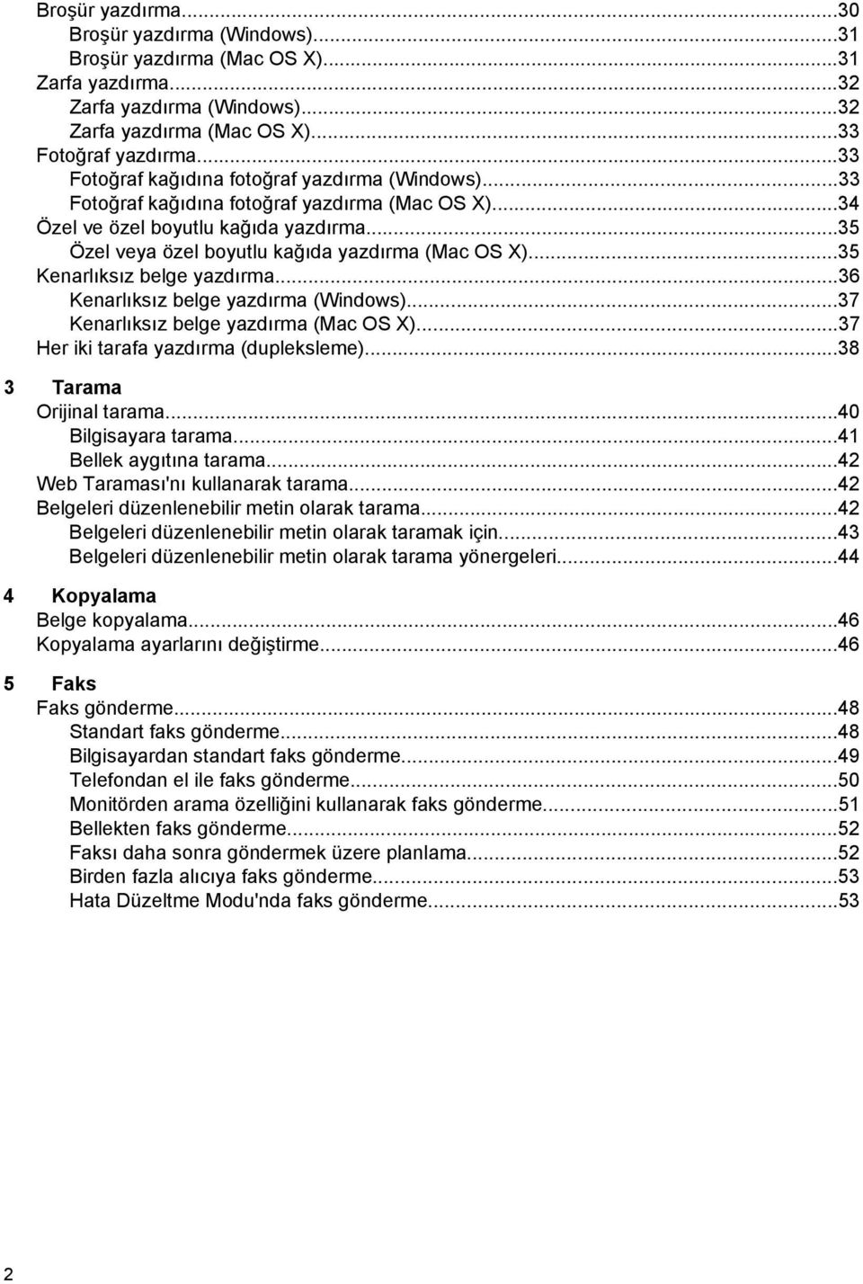 ..35 Kenarlıksız belge yazdırma...36 Kenarlıksız belge yazdırma (Windows)...37 Kenarlıksız belge yazdırma (Mac OS X)...37 Her iki tarafa yazdırma (dupleksleme)...38 3 Tarama Orijinal tarama.