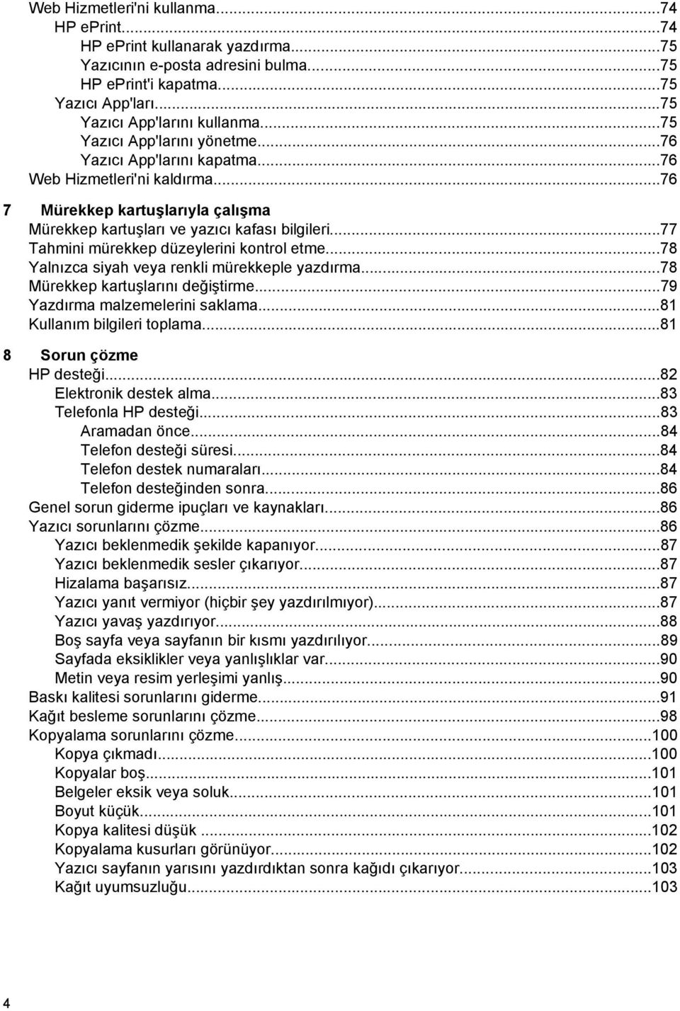 ..77 Tahmini mürekkep düzeylerini kontrol etme...78 Yalnızca siyah veya renkli mürekkeple yazdırma...78 Mürekkep kartuşlarını değiştirme...79 Yazdırma malzemelerini saklama.