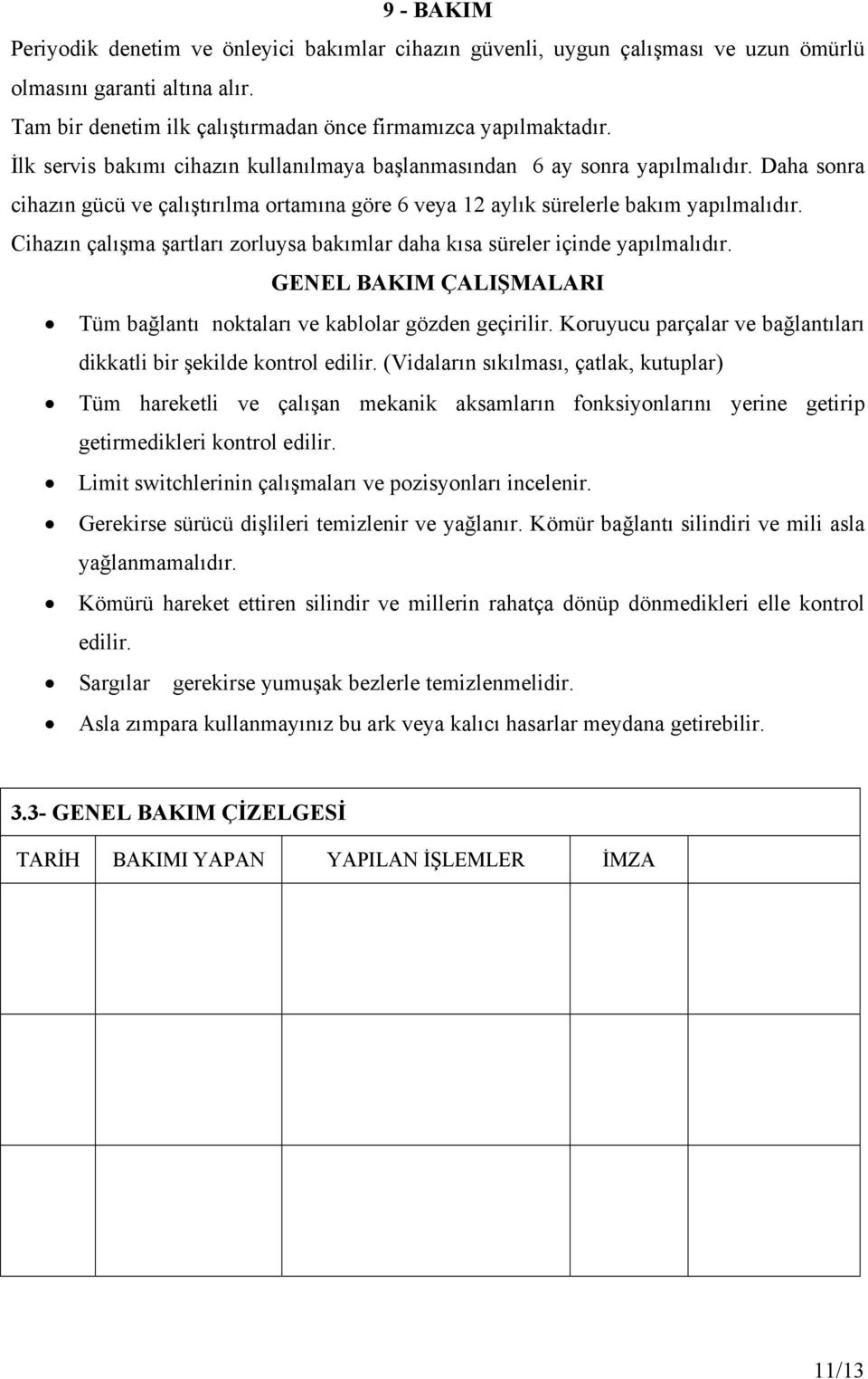 Cihazın çalışma şartları zorluysa bakımlar daha kısa süreler içinde yapılmalıdır. GENEL BAKIM ÇALIŞMALARI Tüm bağlantı noktaları ve kablolar gözden geçirilir.