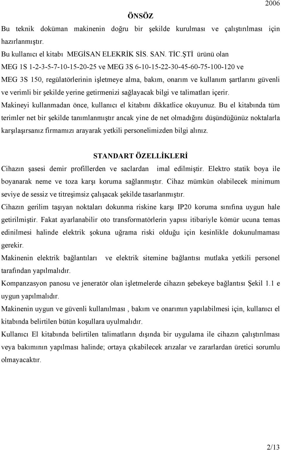 şekilde yerine getirmenizi sağlayacak bilgi ve talimatları içerir. Makineyi kullanmadan önce, kullanıcı el kitabını dikkatlice okuyunuz.