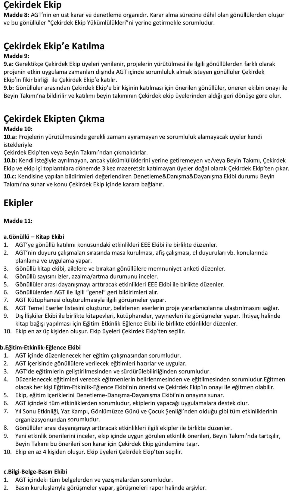 a: Gerektikçe Çekirdek Ekip üyeleri yenilenir, projelerin yürütülmesi ile ilgili gönüllülerden farklı olarak projenin etkin uygulama zamanları dışında AGT içinde sorumluluk almak isteyen gönüllüler