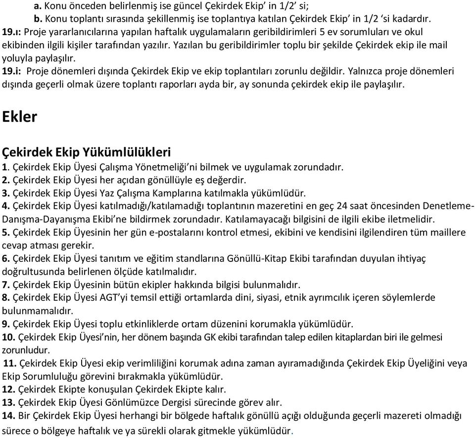 Yazılan bu geribildirimler toplu bir şekilde Çekirdek ekip ile mail yoluyla paylaşılır. 19.i: Proje dönemleri dışında Çekirdek Ekip ve ekip toplantıları zorunlu değildir.