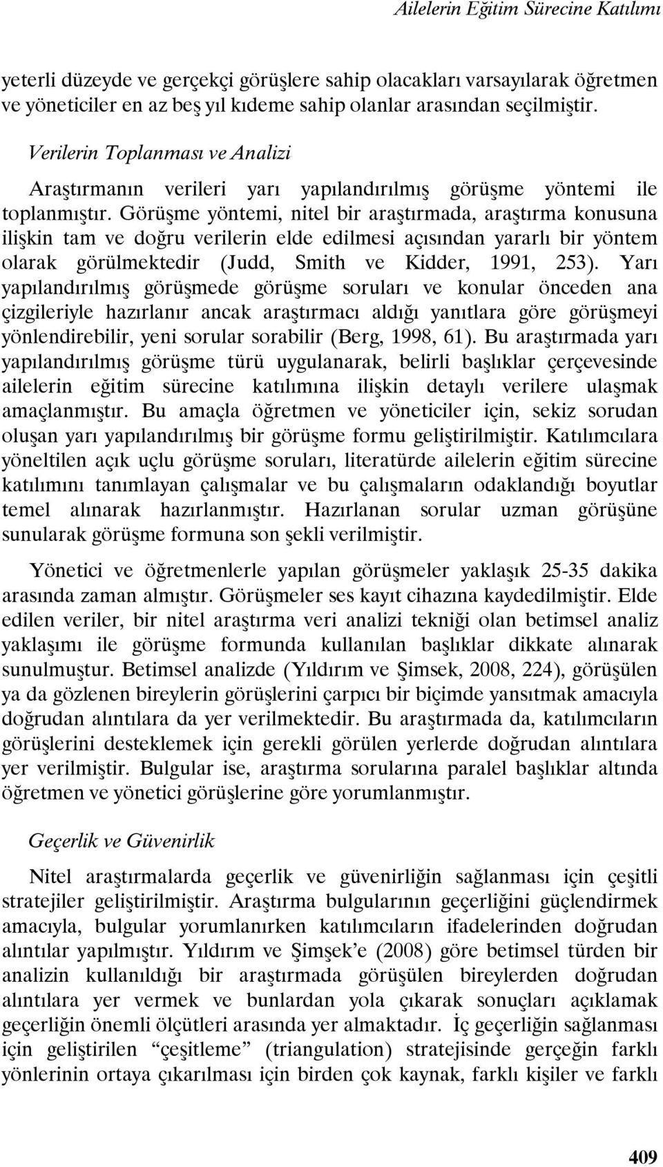 Görüşme yöntemi, nitel bir araştırmada, araştırma konusuna ilişkin tam ve doğru verilerin elde edilmesi açısından yararlı bir yöntem olarak görülmektedir (Judd, Smith ve Kidder, 1991, 253).