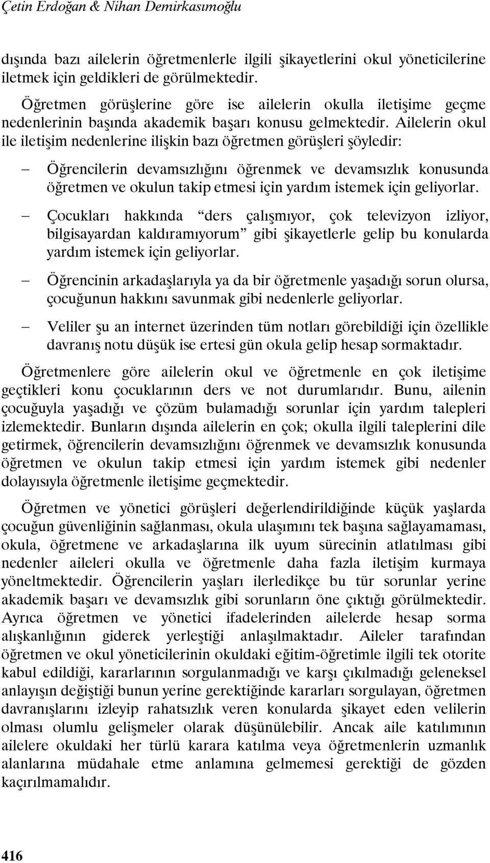 Ailelerin okul ile iletişim nedenlerine ilişkin bazı öğretmen görüşleri şöyledir: Öğrencilerin devamsızlığını öğrenmek ve devamsızlık konusunda öğretmen ve okulun takip etmesi için yardım istemek