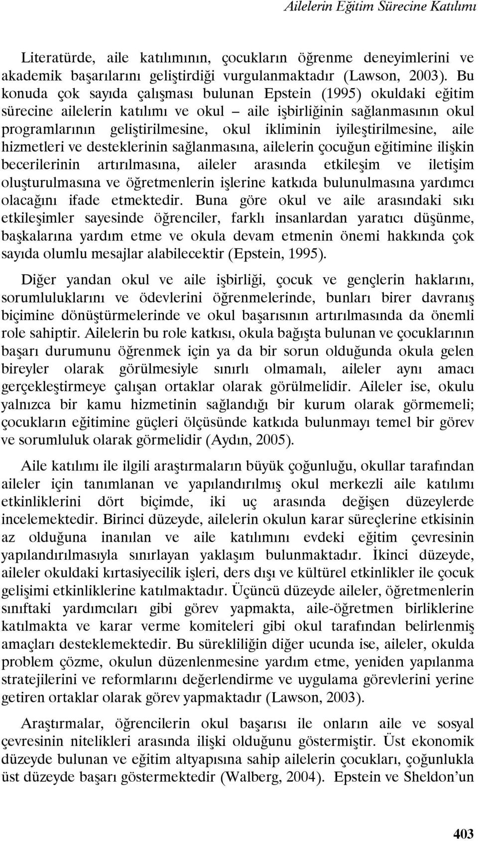 iyileştirilmesine, aile hizmetleri ve desteklerinin sağlanmasına, ailelerin çocuğun eğitimine ilişkin becerilerinin artırılmasına, aileler arasında etkileşim ve iletişim oluşturulmasına ve