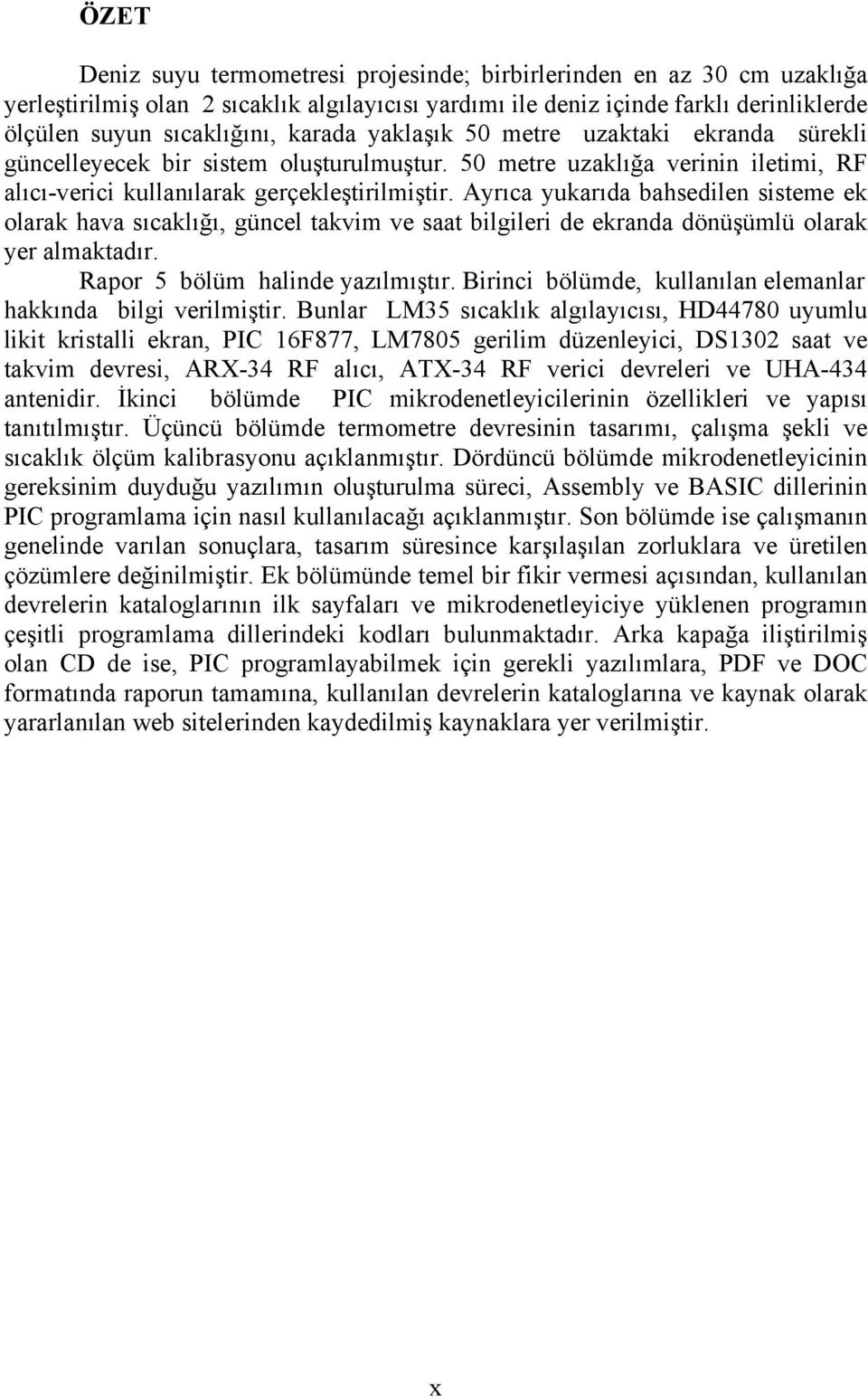 Ayrıca yukarıda bahsedilen sisteme ek olarak hava sıcaklığı, güncel takvim ve saat bilgileri de ekranda dönüşümlü olarak yer almaktadır. Rapor 5 bölüm halinde yazılmıştır.