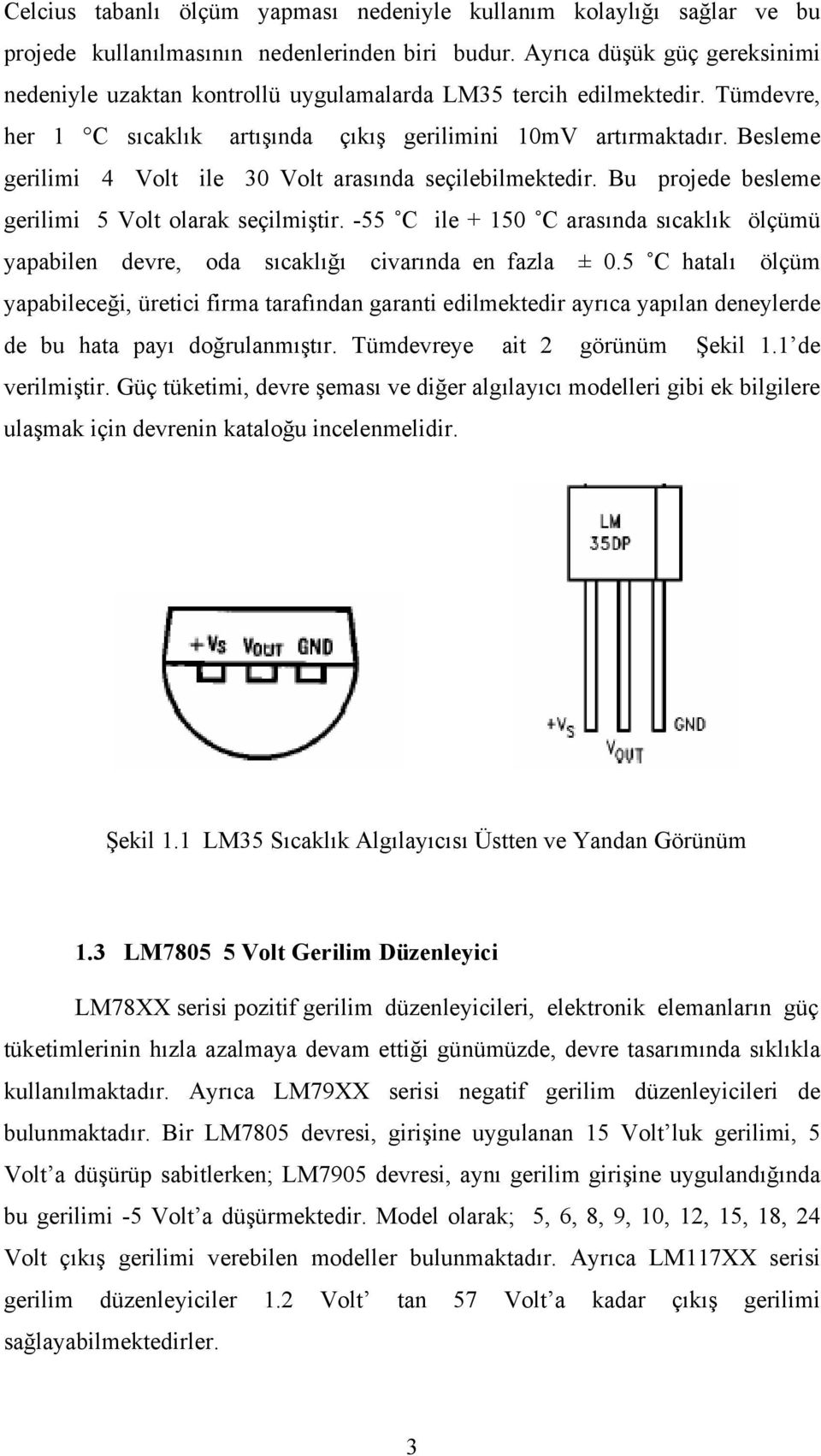 Besleme gerilimi 4 Volt ile 30 Volt arasında seçilebilmektedir. Bu projede besleme gerilimi 5 Volt olarak seçilmiştir.