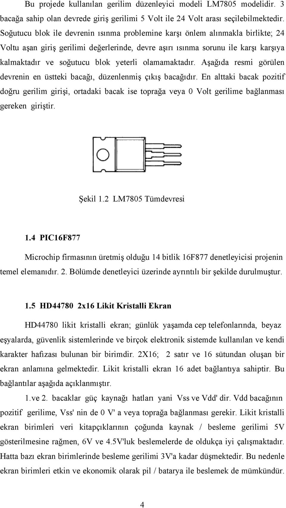 yeterli olamamaktadır. Aşağıda resmi görülen devrenin en üstteki bacağı, düzenlenmiş çıkış bacağıdır.