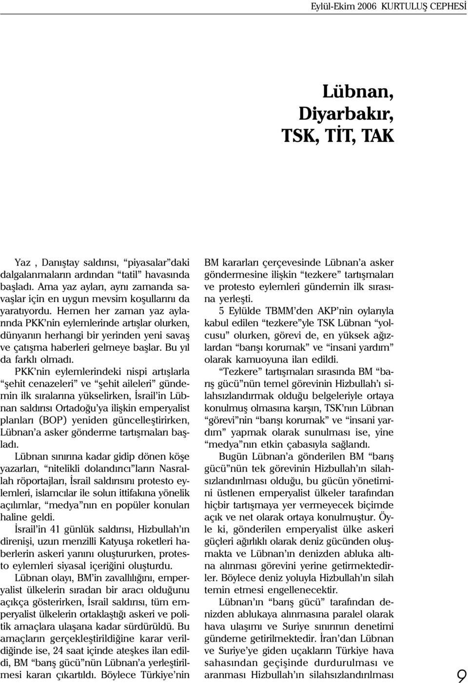 Hemen her zaman yaz aylarýnda PKK nin eylemlerinde artýþlar olurken, dünyanýn herhangi bir yerinden yeni savaþ ve çatýþma haberleri gelmeye baþlar. Bu yýl da farklý olmadý.