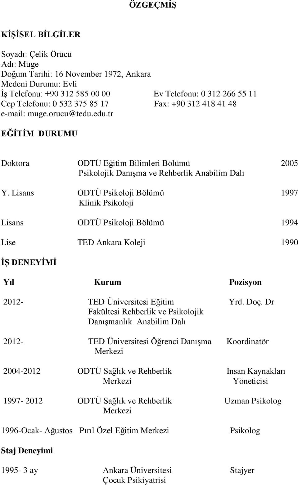 Lisans ODTÜ Psikoloji Bölümü 1997 Klinik Psikoloji Lisans ODTÜ Psikoloji Bölümü 1994 Lise TED Ankara Koleji 1990 İŞ DENEYİMİ Yıl Kurum Pozisyon 2012- TED Üniversitesi Eğitim Yrd. Doç.