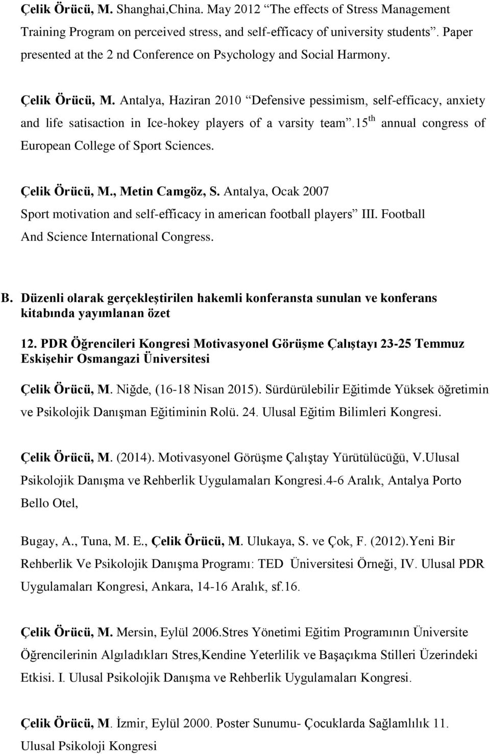 Antalya, Haziran 2010 Defensive pessimism, self-efficacy, anxiety and life satisaction in Ice-hokey players of a varsity team.15 th annual congress of European College of Sport Sciences.