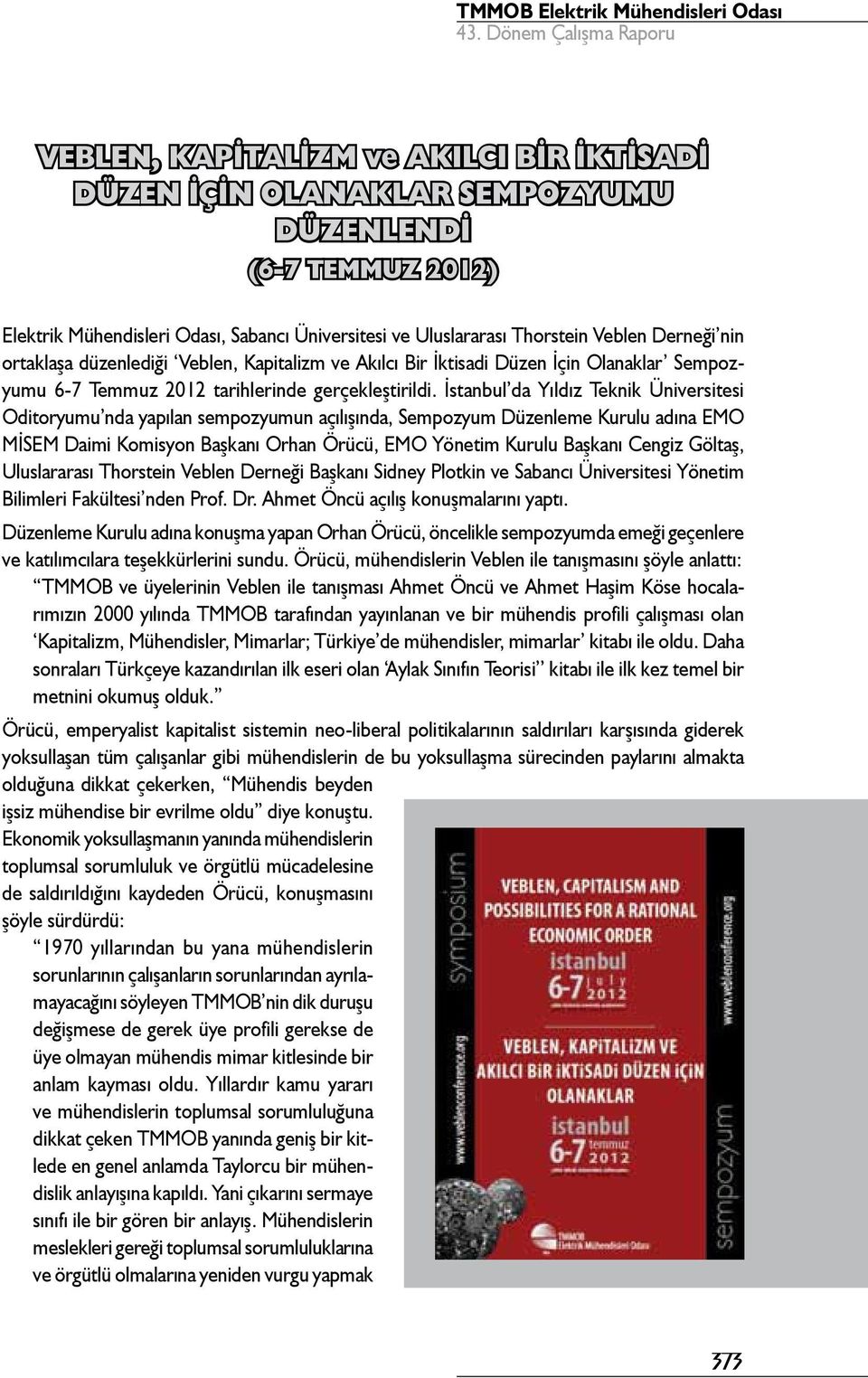 İstanbul da Yıldız Teknik Üniversitesi Oditoryumu nda yapılan sempozyumun açılışında, Sempozyum Düzenleme Kurulu adına EMO MİSEM Daimi Komisyon Başkanı Orhan Örücü, EMO Yönetim Kurulu Başkanı Cengiz