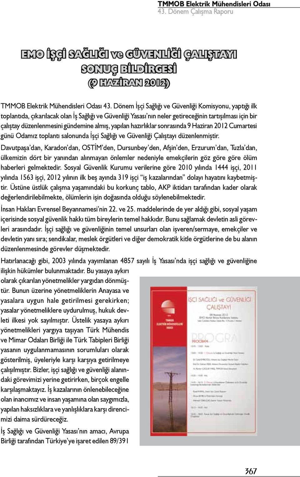 almış, yapılan hazırlıklar sonrasında 9 Haziran 2012 Cumartesi günü Odamız toplantı salonunda İşçi Sağlığı ve Güvenliği Çalıştayı düzenlenmiştir.