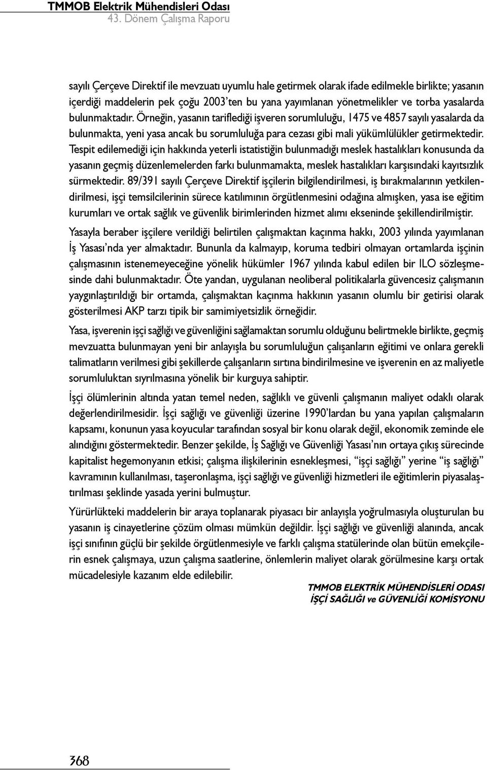 Tespit edilemediği için hakkında yeterli istatistiğin bulunmadığı meslek hastalıkları konusunda da yasanın geçmiş düzenlemelerden farkı bulunmamakta, meslek hastalıkları karşısındaki kayıtsızlık