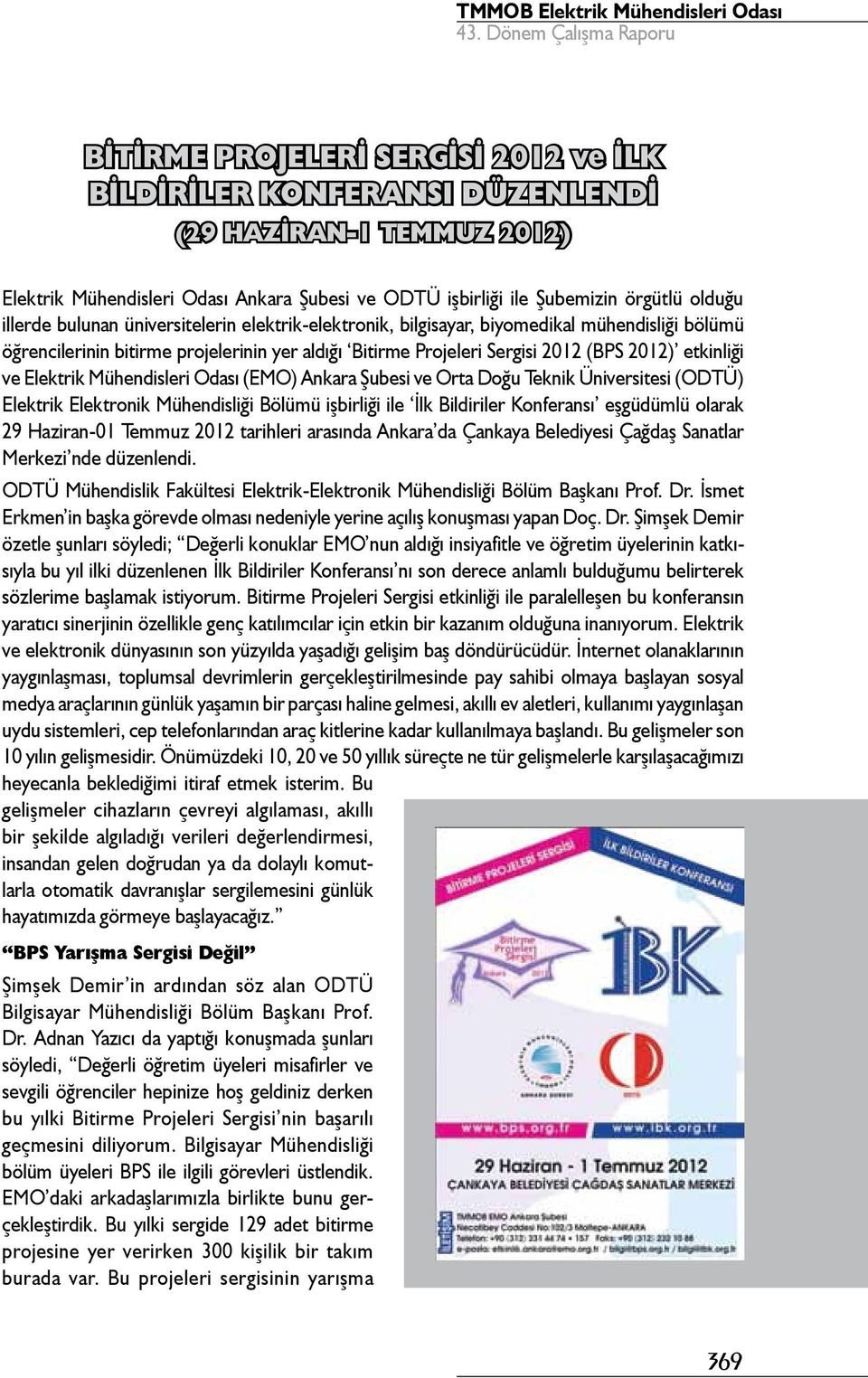 Mühendisleri Odası (EMO) Ankara Şubesi ve Orta Doğu Teknik Üniversitesi (ODTÜ) Elektrik Elektronik Mühendisliği Bölümü işbirliği ile İlk Bildiriler Konferansı eşgüdümlü olarak 29 Haziran-01 Temmuz