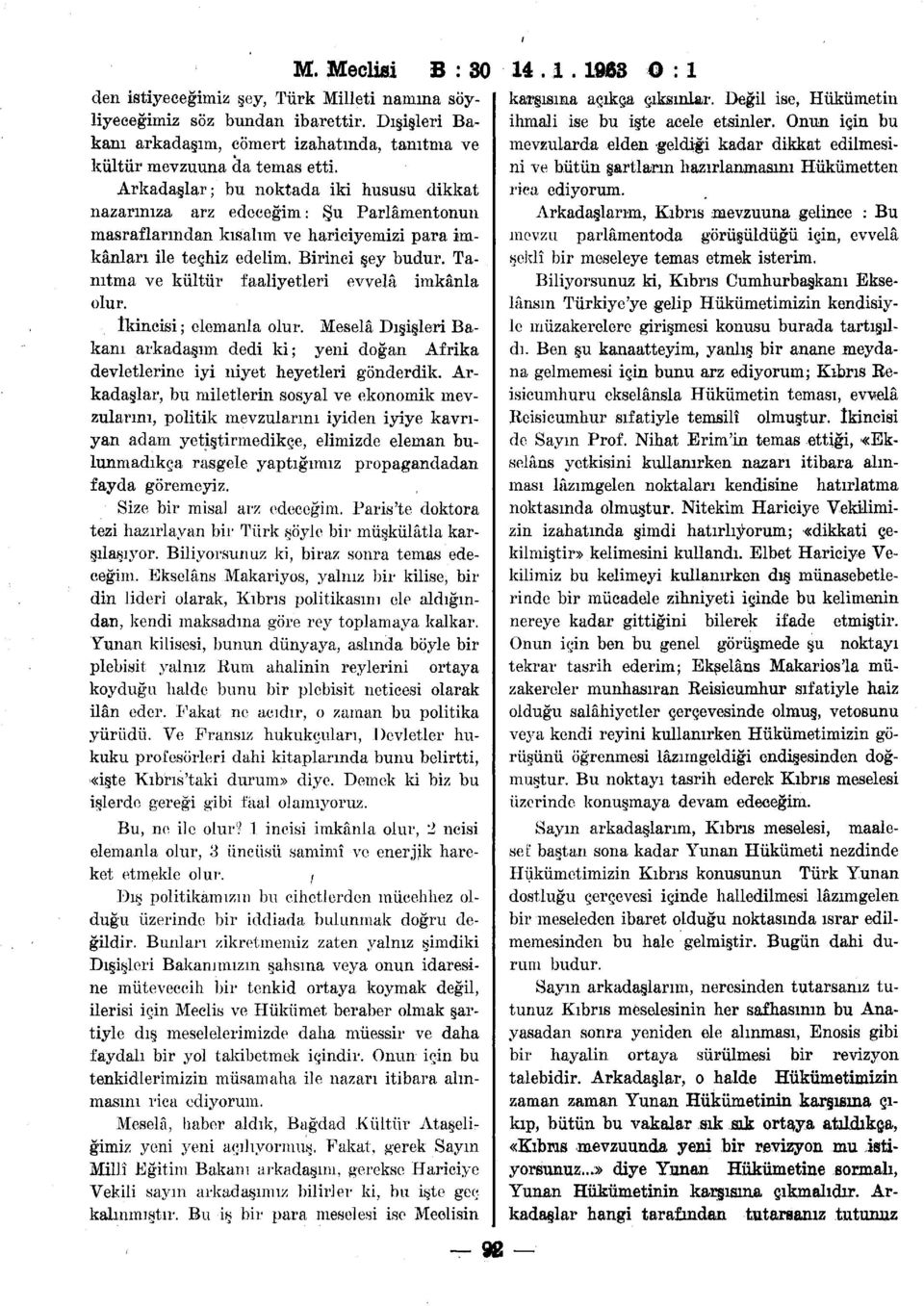 Tanıtma ve kültür faaliyetleri evvelâ imkânla olur. İkincisi; elemanla olur. Meselâ Dışişleri Bakanı arkadaşım dedi ki; yeni doğan Afrika devletlerine iyi niyet heyetleri gönderdik.