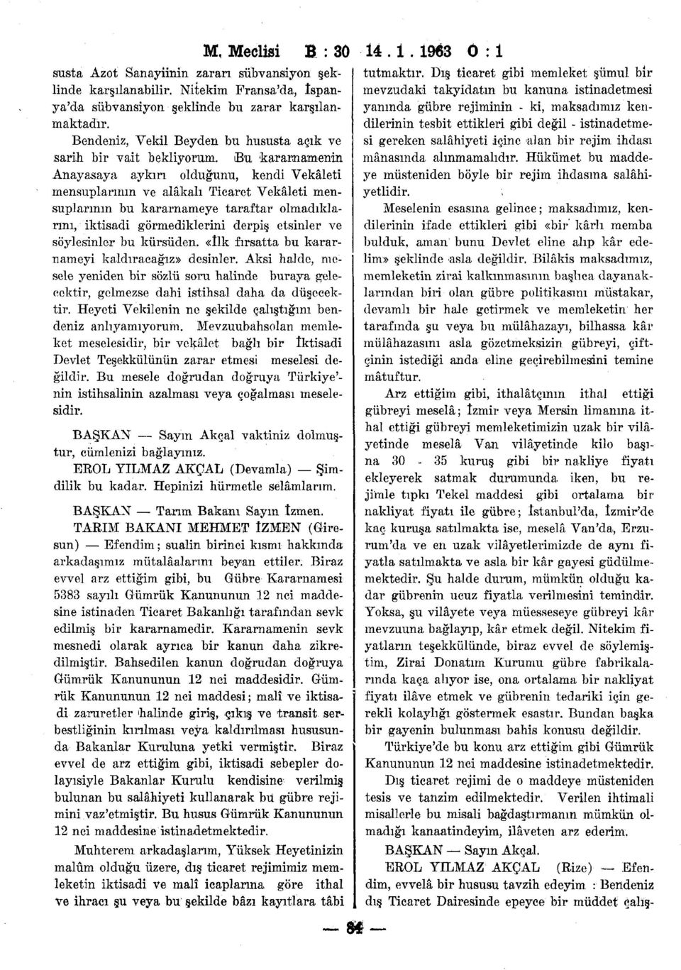 Bu kararnamenin Anayasaya aykırı olduğunu, kendi Vekâleti mensuplarının ve alâkalı Ticaret Vekâleti mensuplarının bu kararnameye taraftar olmadıklarını, iktisadi görmediklerini derpiş etsinler ve